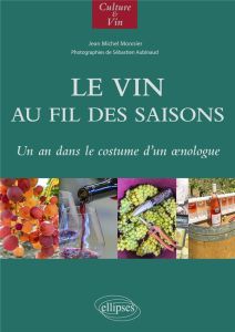 Le vin au fil des saisons. Un an dans le costume d'un oenologue - Aubinaud Sébastien - Monnier Jean-Michel - Deyrieu