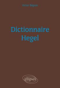 Dictionnaire Hegel - Béguin Victor