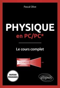 Physique en PC/PC*. Le cours complet - Olive Pascal