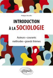 Introduction à la sociologie. Auteurs, courants, méthodes, grands thèmes - Mocellin Philippe