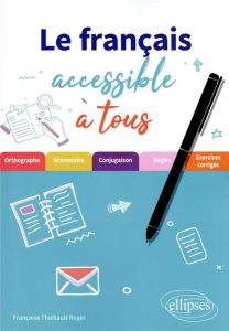 Le français accessible à tous. Des exercices pour appliquer les règles essentielles (de grammaire, o - Thiébault-Roger Françoise