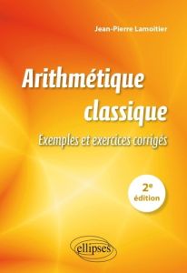 Arithmétique classique. Exemples et exercices corrigés, 2e édition - Lamoitier Jean-Pierre