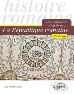 La République romaine. Des années d'or à l'âge de sang, 2e édition - Lacam Jean-Claude