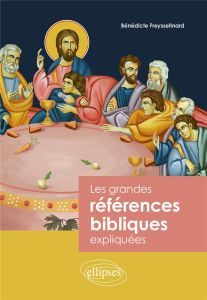 Les grandes références bibliques expliquées - Freysselinard Bénédicte