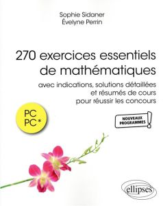 270 exercices essentiels de mathématiques. Avec indications et solutions détaillées et résumés de co - Sidaner Sophie - Perrin Evelyne - Hargé Gilles
