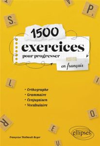 1500 exercices pour progresser en français. Orthographe, grammaire, conjugaison, vocabulaire - Thiébault-Roger Françoise