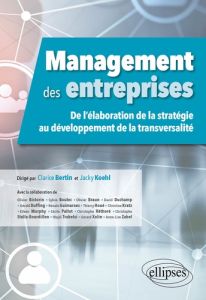 Management des entreprises. De l'élaboration de la stratégie au développement de la transversalité - Bertin Clarice - Koëhl Jacky - Legros Florence