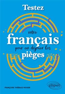 Testez votre français pour en déjouer les pièges - Thiébault-Roger Françoise
