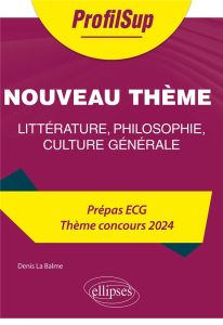 Littérature, philosophie, culture générale. Prépa ECG. Thème concours 2024, Edition 2024 - La Balme Denis