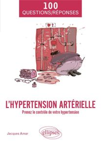 L'hypertension artérielle. Prenez le contrôle de votre hypertension - Amar Jacques
