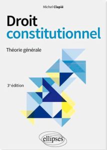 Droit constitutionnel. Théorie générale, 3e édition - Clapié Michel