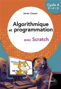 Algorithmique et programmation avec Scratch Cycle 4, 5e - 4e - 3e - Chanet Xavier