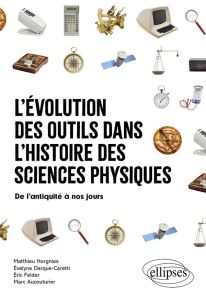 L'évolution des outils dans l'histoire des sciences physiques. De l'antiquité à nos jours - Horgnies Matthieu - Darque-Ceretti Evelyne - Felde