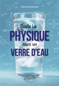 Toute la physique dans un verre d'eau - Santamaria Clément