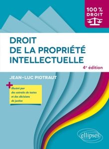 Droit de la propriété intellectuelle. 4e édition - Piotraut Jean-Luc