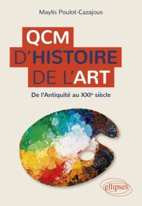 QCM d'Histoire de l'art. De l'Antiquité au XXIe siècle - Poulot-Cazajous Maylis