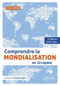Comprendre la mondialisation en 10 leçons. 3e édition actualisée - Ardinat Gilles - Sapir Jacques