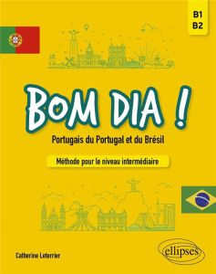 Bom dia ! Portugais du Portugal et du Brésil. Méthode pour le niveau intermédiaire B1-B2 - Leterrier Catherine