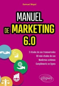 Manuel de marketing 6.0. Cours et études de cas - Mayol Samuel