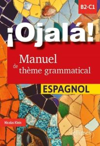 ¡Ojalá! Manuel de thème grammatical espagnol. B2-c1 - Klein Nicolas