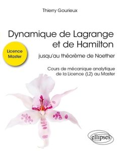 Dynamique de Lagrange et de Hamilton, Jusqu'au théoreme de Noether. Cours de mécanique analytique - Gourieux Thierry