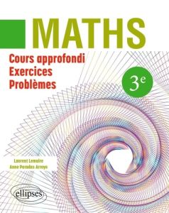 Mathématiques 3ème. Cours approfondi, exercices et problèmes - Lemaire Laurent - Paradas Arroyo Anne