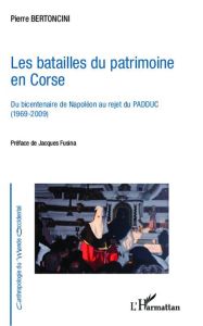 Les batailles du patrimoine en Corse. Du bicentenaire de Napoléon au rejet du PADDUC (1969-2009) - Bertoncini Pierre