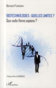 Biotechnologies : quelles limites ? Quo vadis Homo sapiens ? - Fontaine Bernard - Chneiweiss Hervé