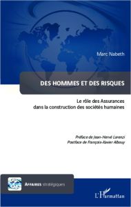 Des hommes et des risques. Le rôle des Assurances dans la construction des sociétés humaines - Nabeth Marc - Lorenzi Jean-Hervé - Albouy François