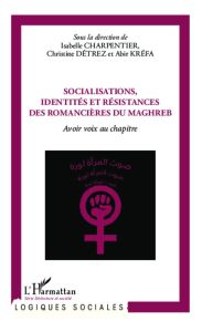 Socialisations, identités et résistances des romancières du Maghreb. Avoir voix au chapitre - Charpentier Isabelle - Détrez Christine - Kréfa Ab