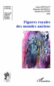 Figures royales des mondes anciens - Meurant Alain - Barbara Sébastien - Mazoyer Michel