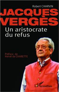 Jacques Vergès, un aristocrate du refus - Charvin Robert - Charette Hervé de