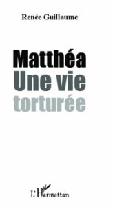 Matthéa. Une vie torturée - Guillaume Renée