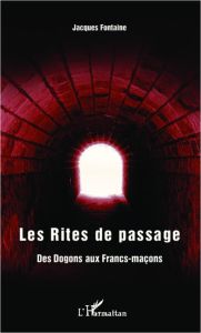 LES RITES DE PASSAGE - DES DOGONS AUX FRANCS-MACONS - FONTAINE JACQUES