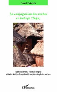 La conjugaison des verbes en kabiyè (Togo). Tableaux types, règles d'emploi et index kabiyè-français - Roberts David