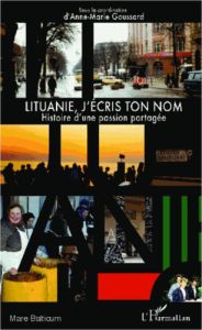 Lituanie, j'écris ton nom. Histoire d'une passion partagée - Goussard Anne-Marie - Badré Denis