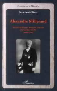 Alexandre Millerand. Socialiste discuté, ministre contesté et président déchu (1859-1943) - Rizzo Jean-Louis
