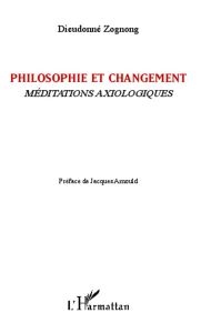 Philosophie et changement. Méditations axiologiques - Zognong Dieudonné - Arnould Jacques