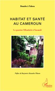 Habitat et santé au Cameroun. Le quartier Mbankolo à Yaoundé - Tabou Boueb à - Nkoum Benjamin Alexandre