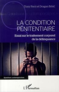 La condition pénitentiaire. Essai sur le traitement corporel de la délinquance - Brkic Dragan - Ferri Tony
