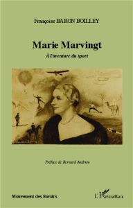 Marie Marvingt. A l'aventure du sport - Baron Boilley Françoise - Andrieu Bernard