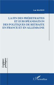 La fin des préretraites et européanisation des politiques de retraite en France et en Allemagne - Mandin Lou - Muller Pierre