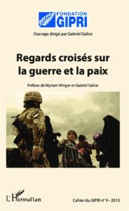 Cahier du GIPRI N° 9/2013 : Regards croisés sur la guerre et la paix - Galice Gabriel - Klinger Myriam - Dubochet Jacques