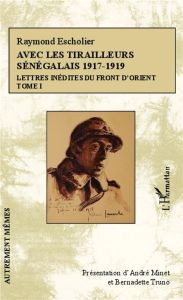 Avec les tirailleurs sénégalais, 1917-1919 : lettres inédites du front d'Orient Vol 1Avec les tirail - Escholier Raymond