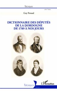 Dictionnaire des députés de la Dordogne de 1789 à nos jours - Penaud Guy