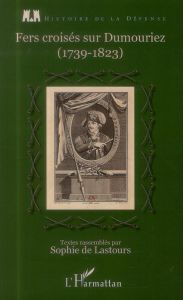 Fers croisés sur Dumouriez. 1739-1823 - Lastours Sophie de - Prudhomme Nicolas - Legendre