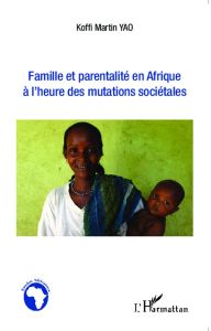 Famille et parentalité en Afrique à l'heure des mutations sociétales - Yao Koffi Martin