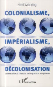 Colonialisme, impérialisme, décolonisation. Contributions à l'histoire de l'expansion européenne - Wesseling Hendrik Lodew?k