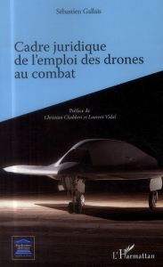 Cadre juridique de l'emploi des drones au combat - Gallais Sébastien - Chabbert Christian - Vidal Lau