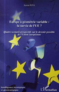 Europe à géométrie variable : la survie de l'UE ? Quatre scénarios prospectifs sur le devenir possib - Riva Jeanne